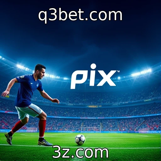 q3bet.com Como o Pix Revolucionou as Apostas Esportivas no Brasil?